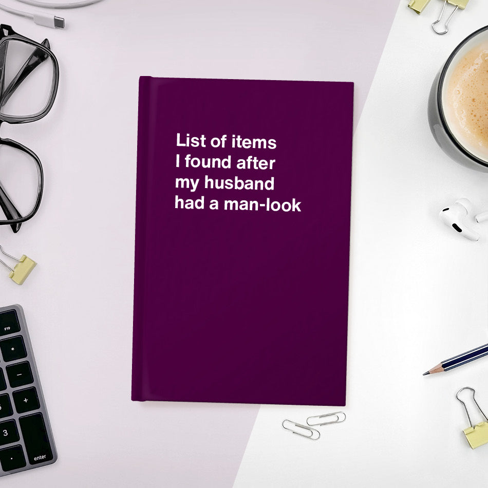 A funny notebook from WTF Notebooks® entitled "List of items I found after my husband had a man-look"