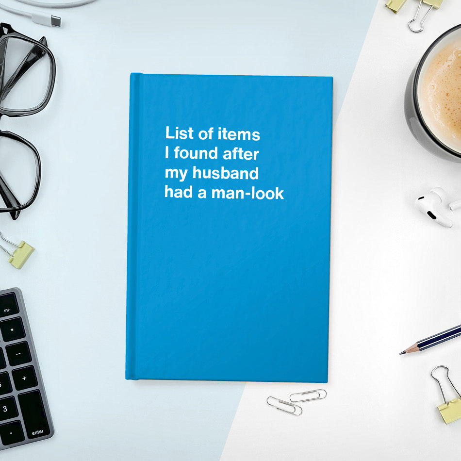 A funny notebook from WTF Notebooks® entitled "List of items I found after my husband had a man-look"