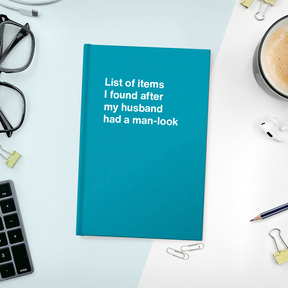 A funny notebook from WTF Notebooks® entitled "List of items I found after my husband had a man-look"