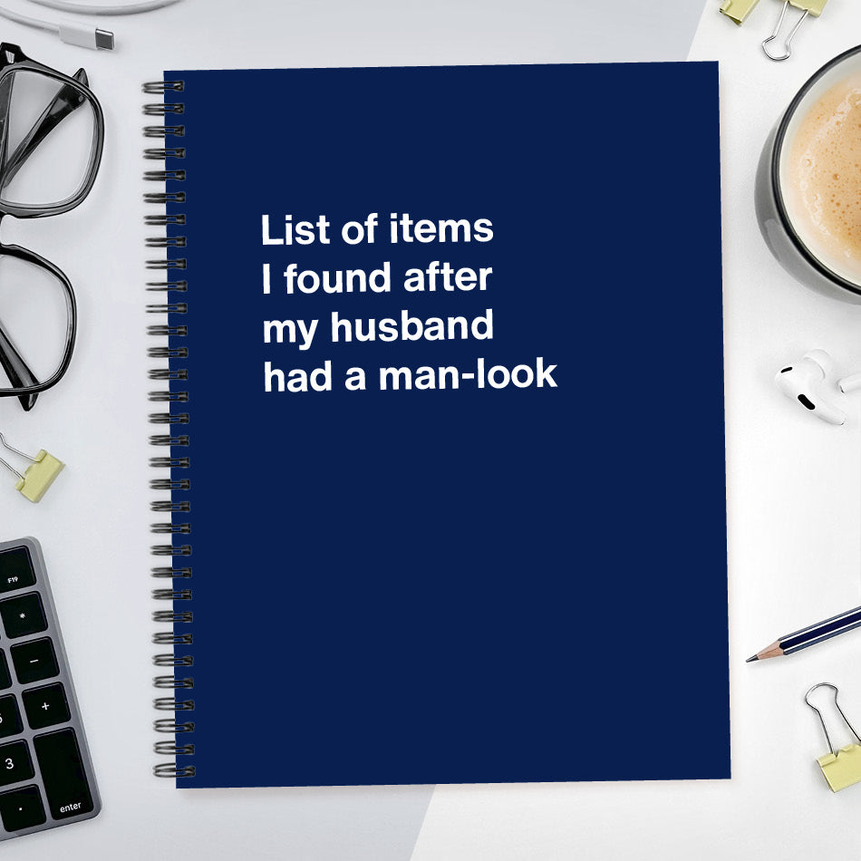 A funny notebook from WTF Notebooks® entitled "List of items I found after my husband had a man-look"