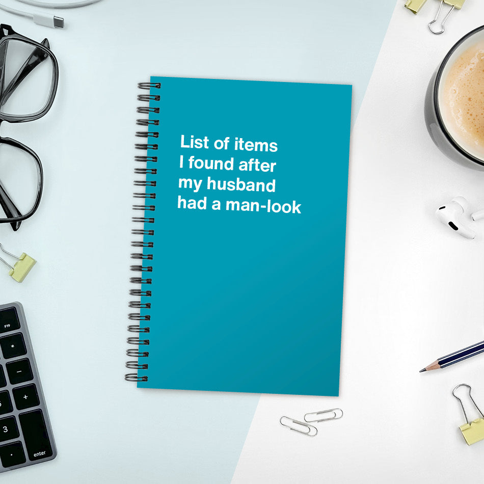 A funny notebook from WTF Notebooks® entitled "List of items I found after my husband had a man-look"
