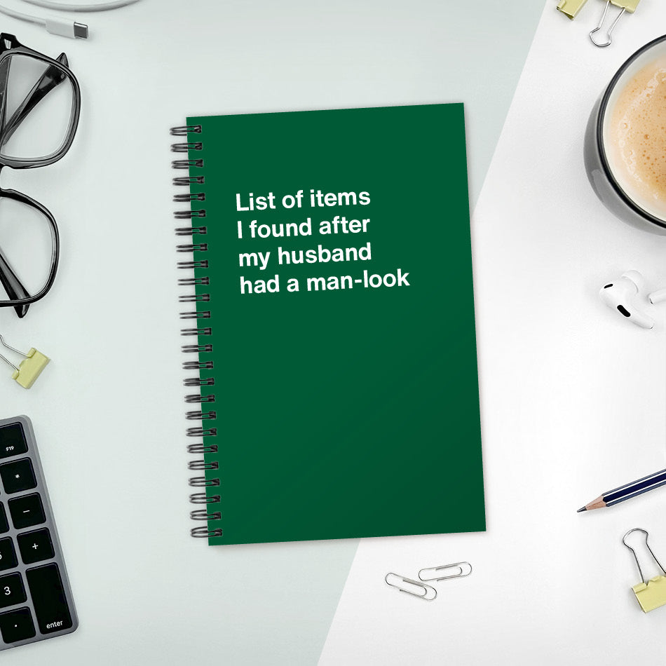 A funny notebook from WTF Notebooks® entitled "List of items I found after my husband had a man-look"
