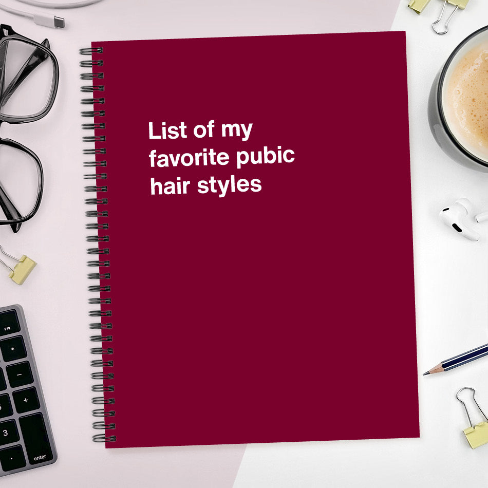 A funny notebook from WTF Notebooks® entitled "List of my favorite pubic hair styles"