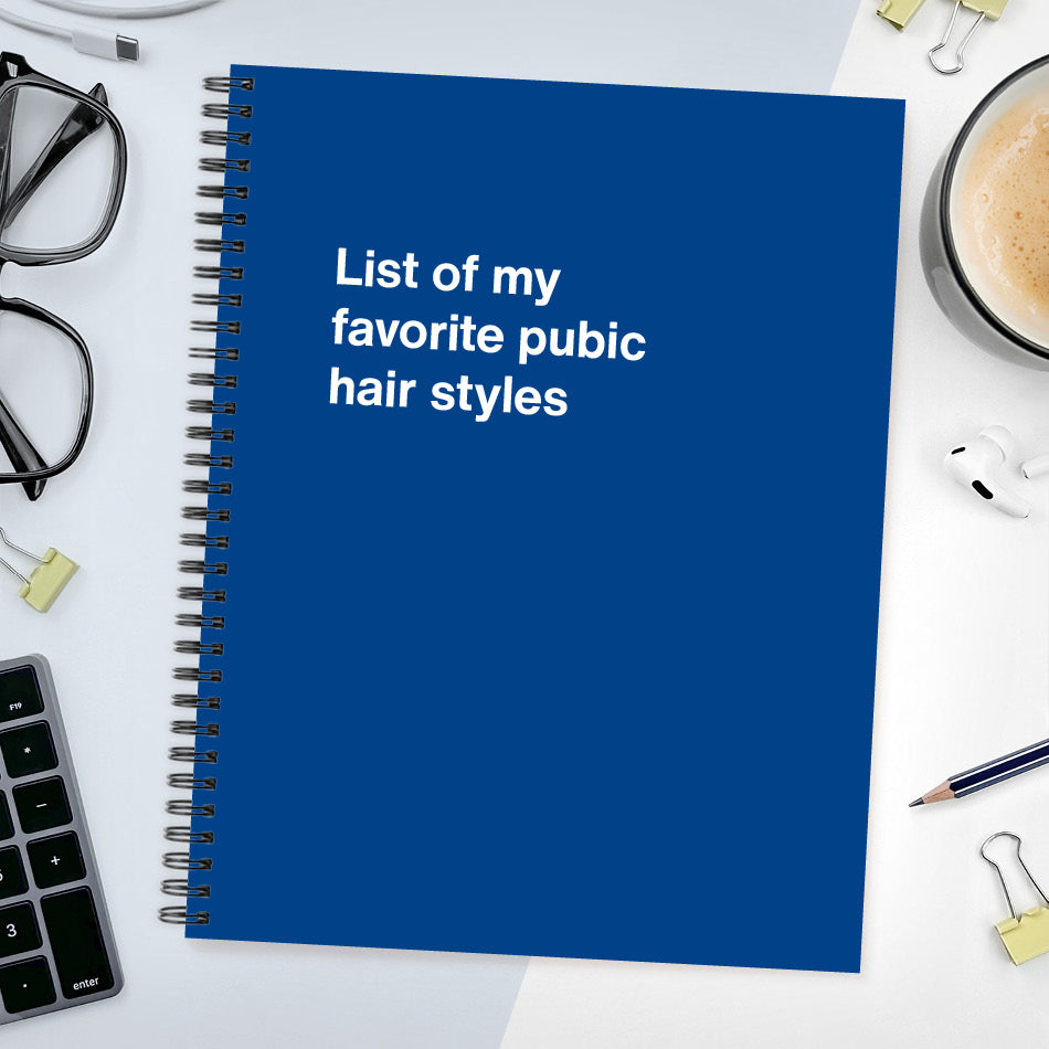 A funny notebook from WTF Notebooks® entitled "List of my favorite pubic hair styles"