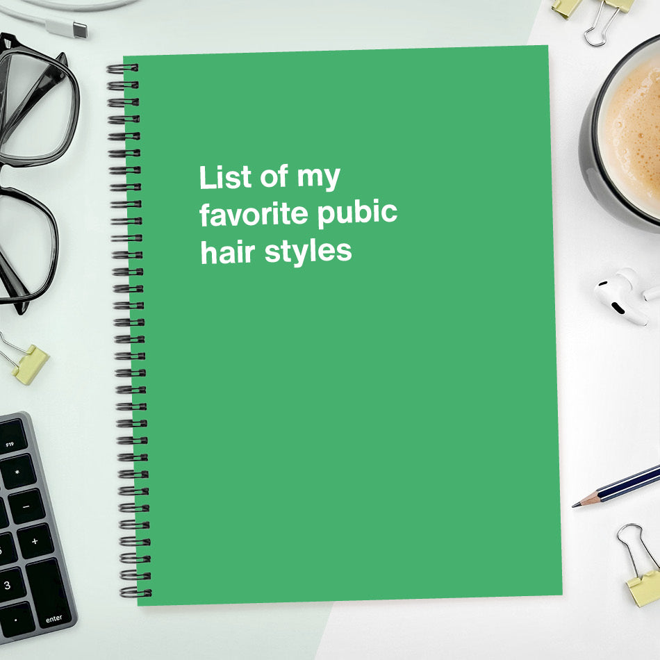 A funny notebook from WTF Notebooks® entitled "List of my favorite pubic hair styles"