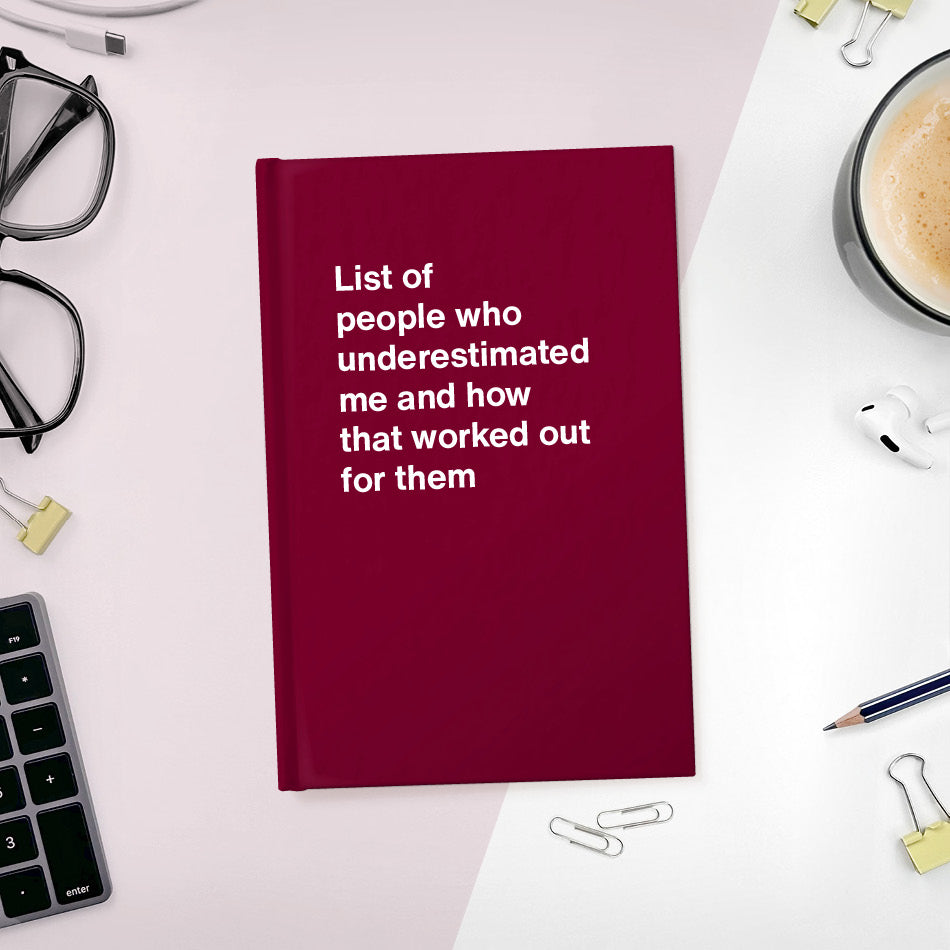 A funny notebook from WTF Notebooks® entitled "List of people who underestimated me and how that worked out for them"