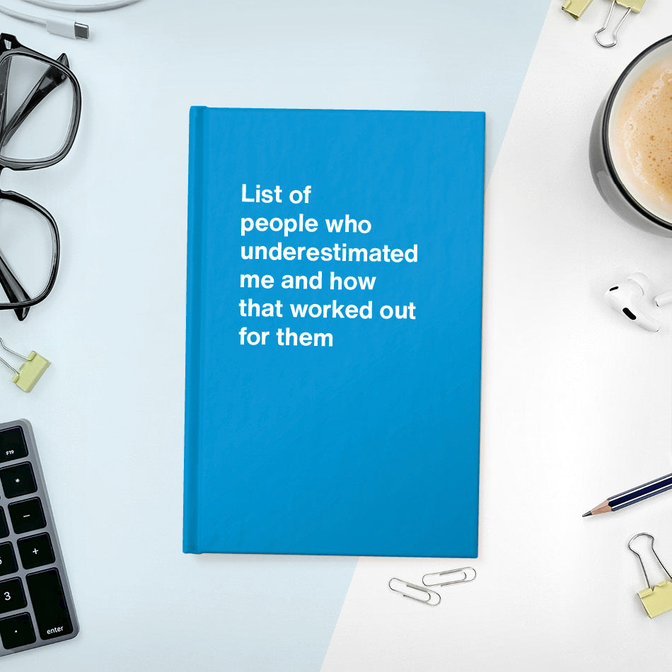 A funny notebook from WTF Notebooks® entitled "List of people who underestimated me and how that worked out for them"