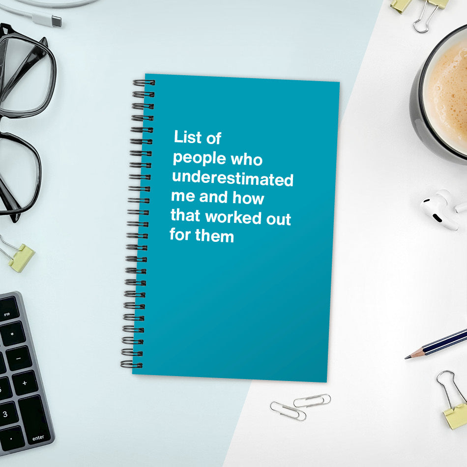A funny notebook from WTF Notebooks® entitled "List of people who underestimated me and how that worked out for them"
