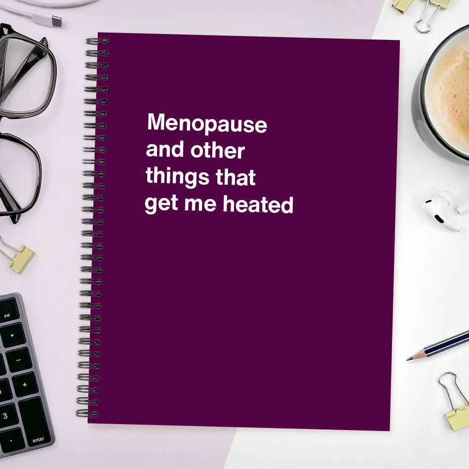 A funny notebook from WTF Notebooks® entitled "Menopause and other things that get me heated"