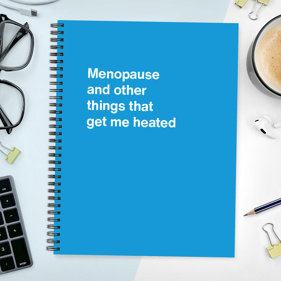 A funny notebook from WTF Notebooks® entitled "Menopause and other things that get me heated"