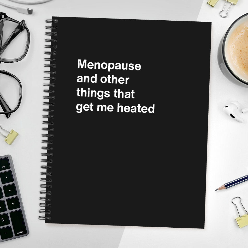 A funny notebook from WTF Notebooks® entitled "Menopause and other things that get me heated"
