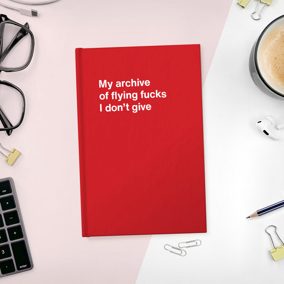 A funny notebook from WTF Notebooks® entitled "My archive of flying fucks I don’t give"