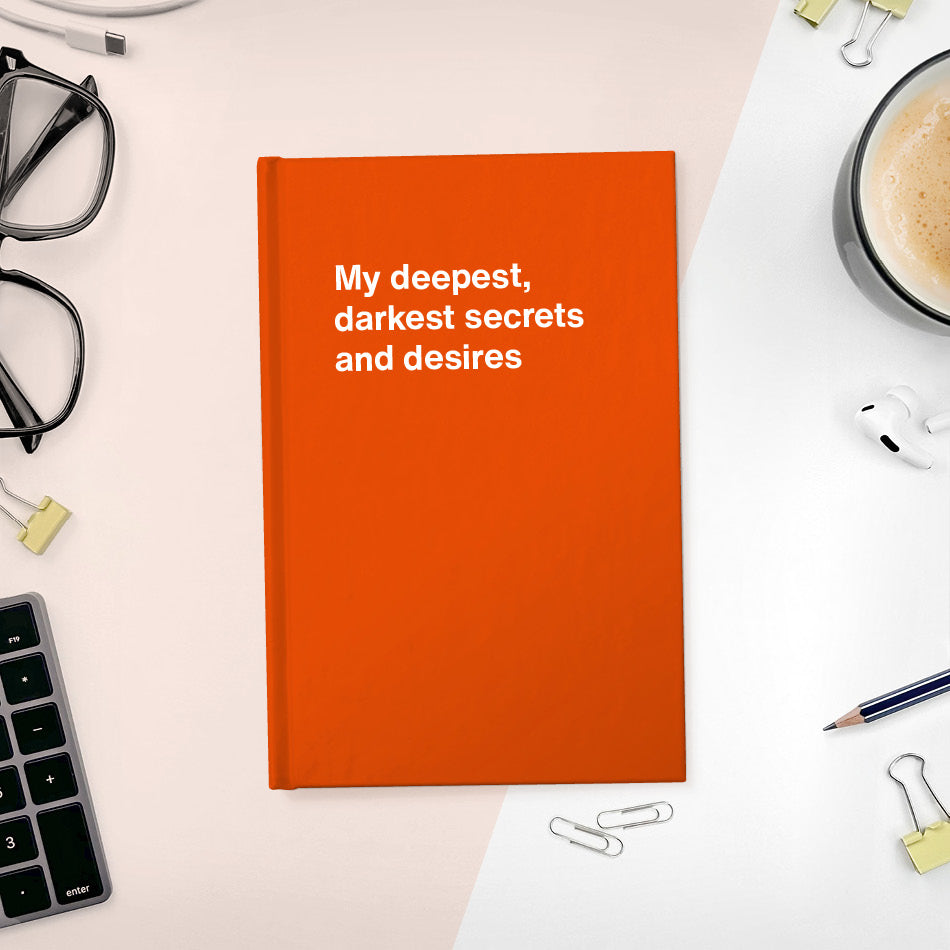 A funny notebook from WTF Notebooks® entitled "My deepest, darkest secrets and desires"
