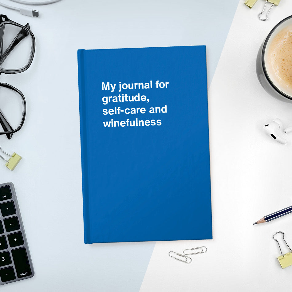 A funny notebook from WTF Notebooks® entitled "My journal for gratitude, self-care and winefulness"