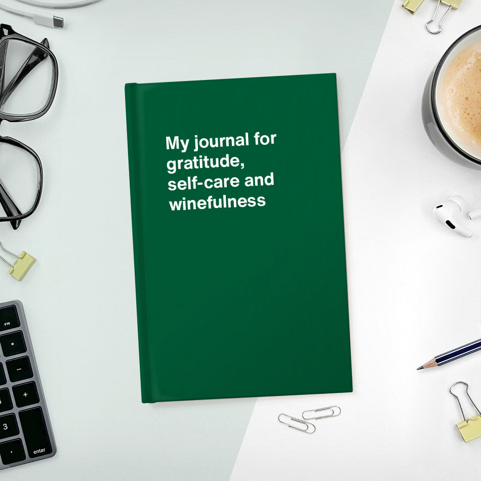 A funny notebook from WTF Notebooks® entitled "My journal for gratitude, self-care and winefulness"