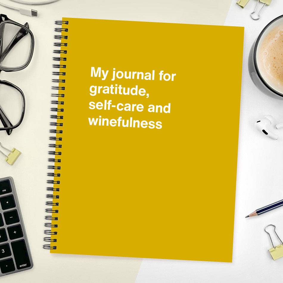 A funny notebook from WTF Notebooks® entitled "My journal for gratitude, self-care and winefulness"
