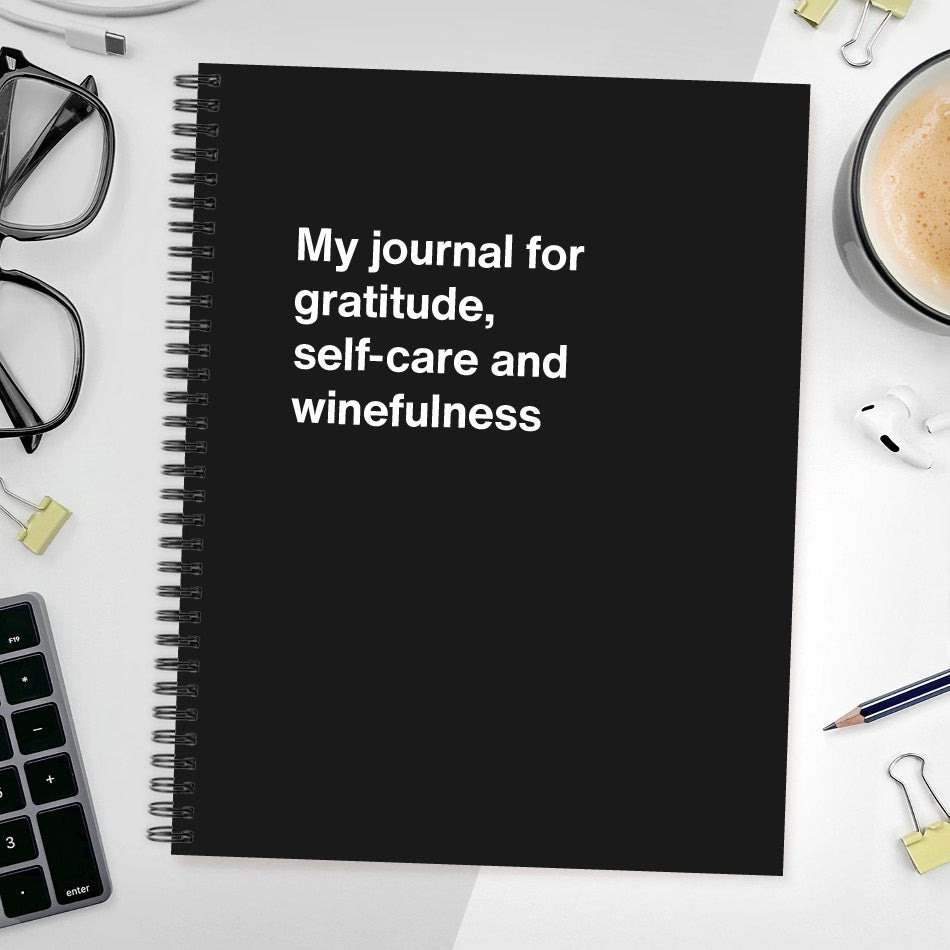 A funny notebook from WTF Notebooks® entitled "My journal for gratitude, self-care and winefulness"