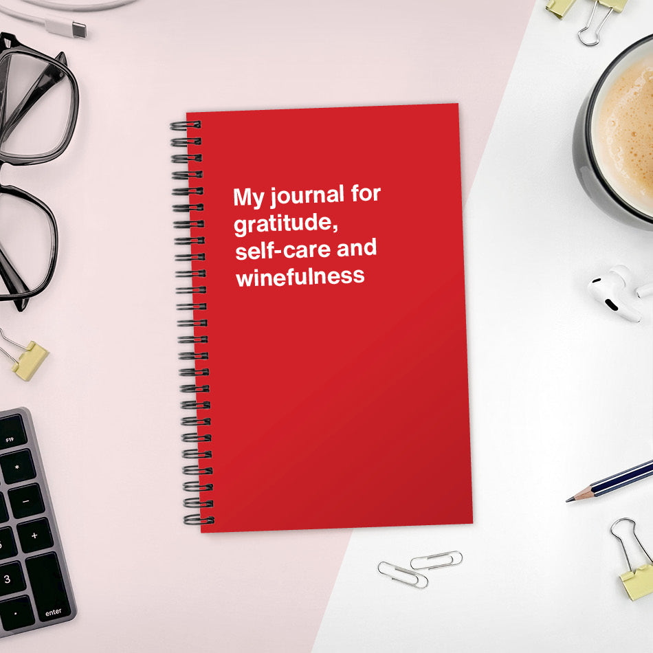 A funny notebook from WTF Notebooks® entitled "My journal for gratitude, self-care and winefulness"
