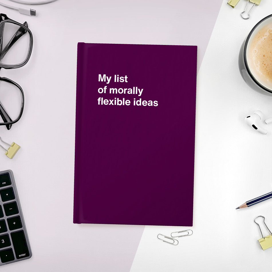 A funny notebook from WTF Notebooks® entitled "My list of morally flexible ideas"