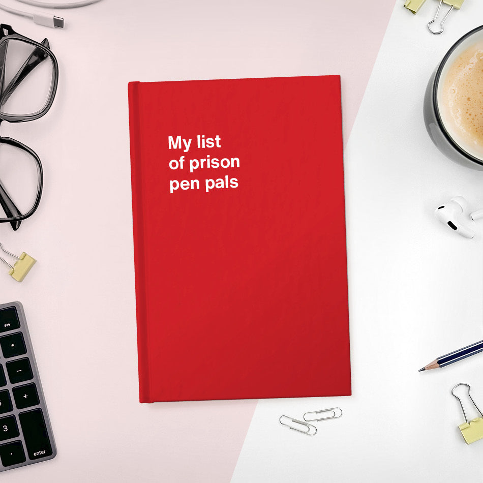 A funny notebook from WTF Notebooks® entitled "My list of prison pen pals"