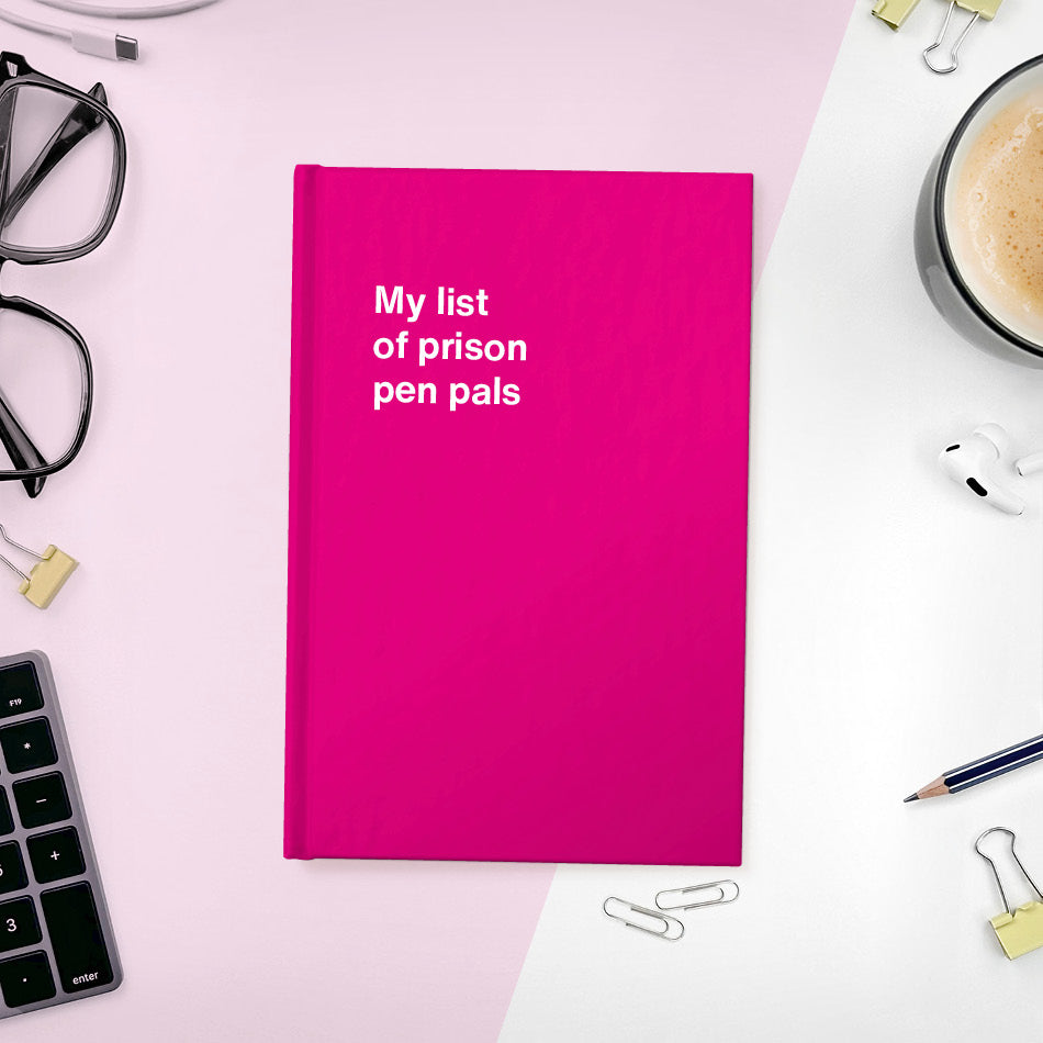 A funny notebook from WTF Notebooks® entitled "My list of prison pen pals"