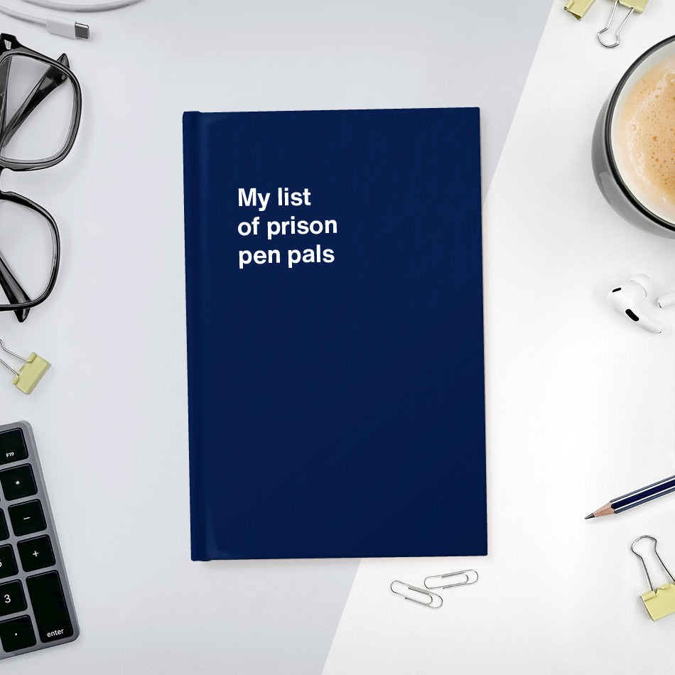 A funny notebook from WTF Notebooks® entitled "My list of prison pen pals"