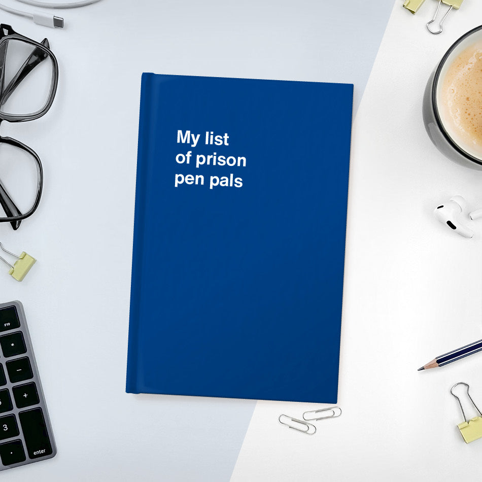 A funny notebook from WTF Notebooks® entitled "My list of prison pen pals"