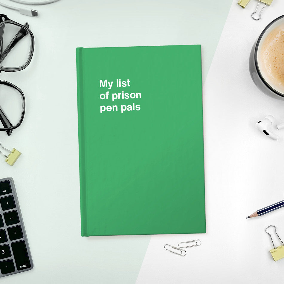 A funny notebook from WTF Notebooks® entitled "My list of prison pen pals"