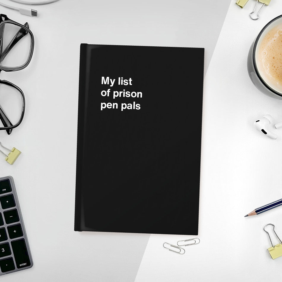 A funny notebook from WTF Notebooks® entitled "My list of prison pen pals"