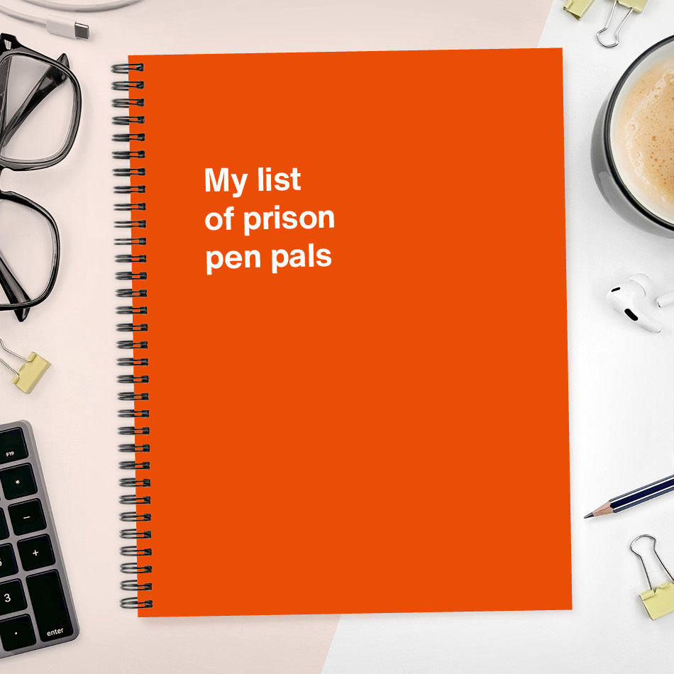 A funny notebook from WTF Notebooks® entitled "My list of prison pen pals"