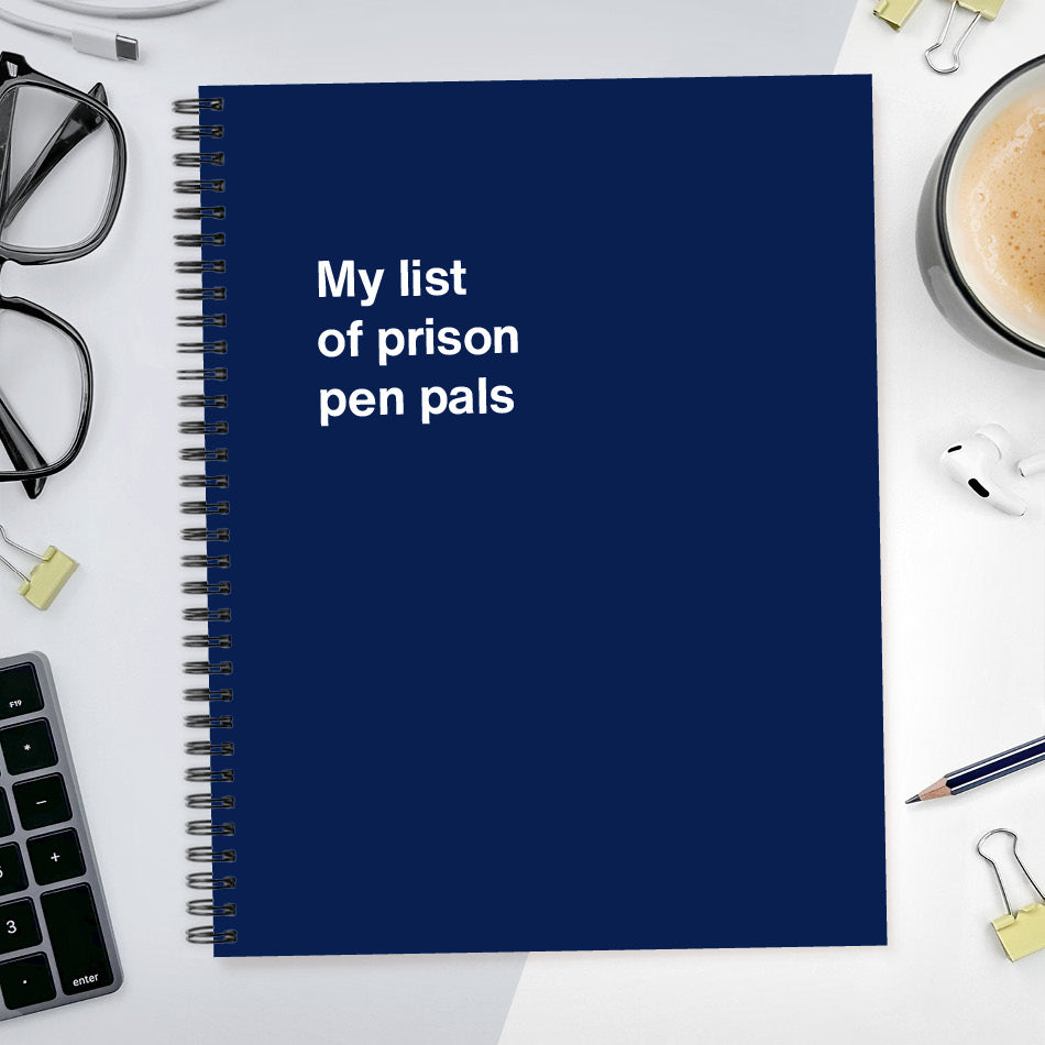 A funny notebook from WTF Notebooks® entitled "My list of prison pen pals"