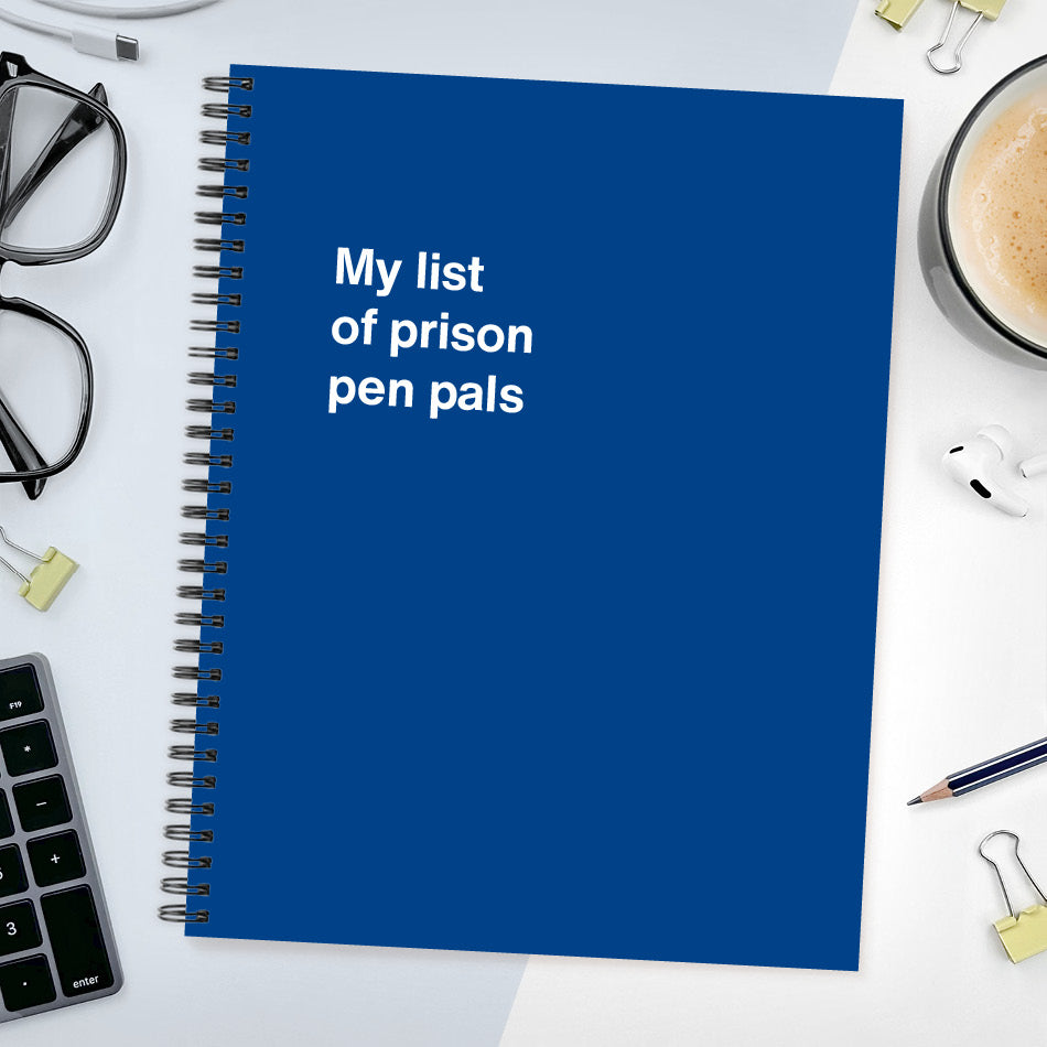A funny notebook from WTF Notebooks® entitled "My list of prison pen pals"