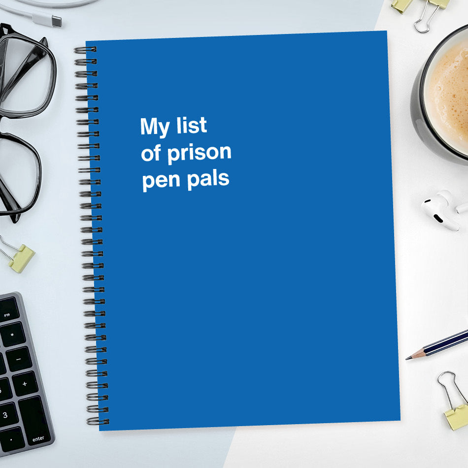 A funny notebook from WTF Notebooks® entitled "My list of prison pen pals"
