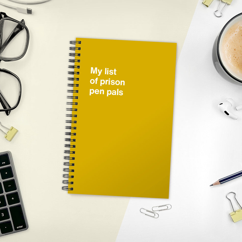A funny notebook from WTF Notebooks® entitled "My list of prison pen pals"
