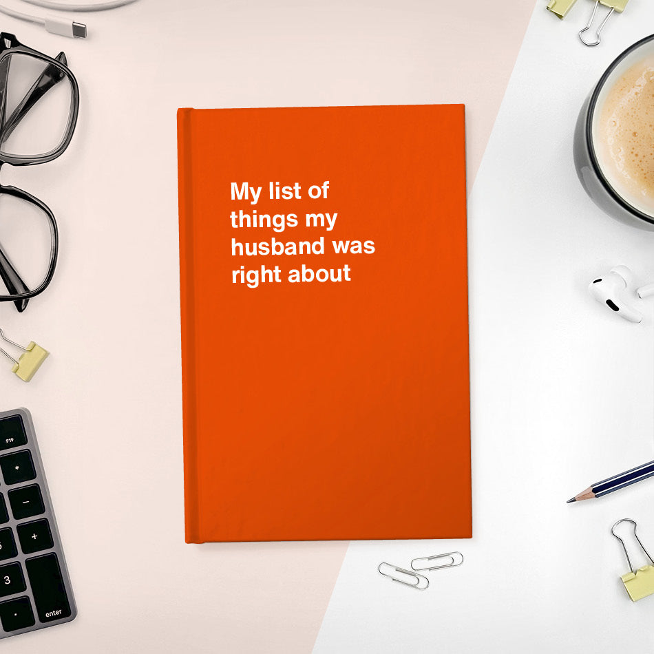 A funny notebook from WTF Notebooks® entitled "My list of things my husband was right about"