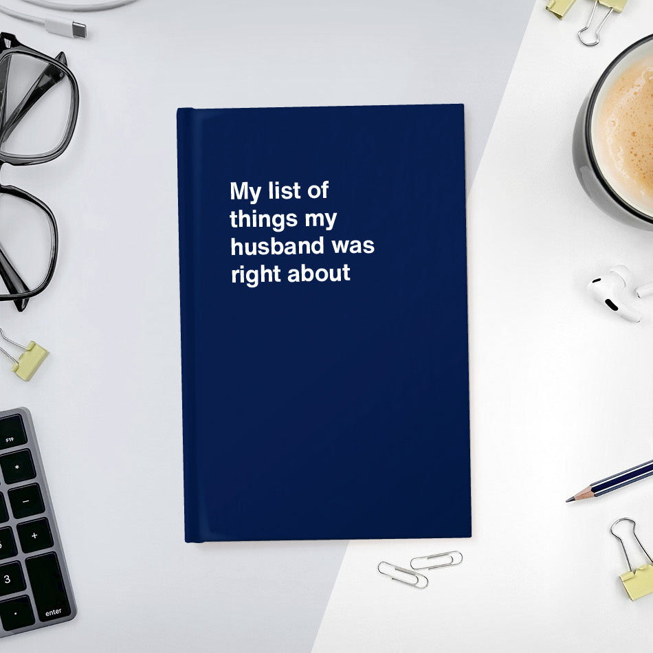 A funny notebook from WTF Notebooks® entitled "My list of things my husband was right about"