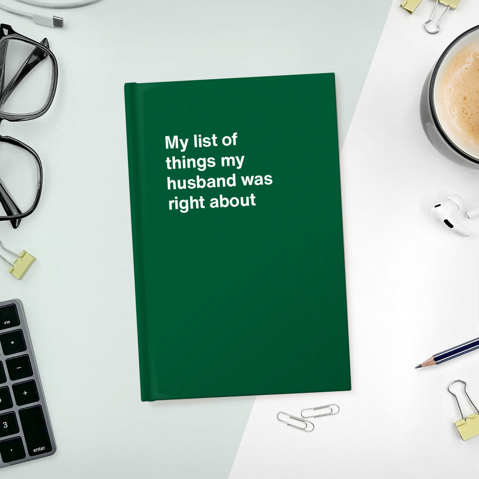 A funny notebook from WTF Notebooks® entitled "My list of things my husband was right about"