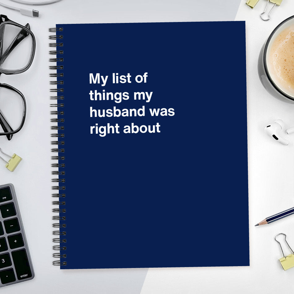 A funny notebook from WTF Notebooks® entitled "My list of things my husband was right about"