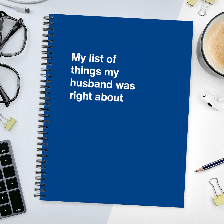 A funny notebook from WTF Notebooks® entitled "My list of things my husband was right about"