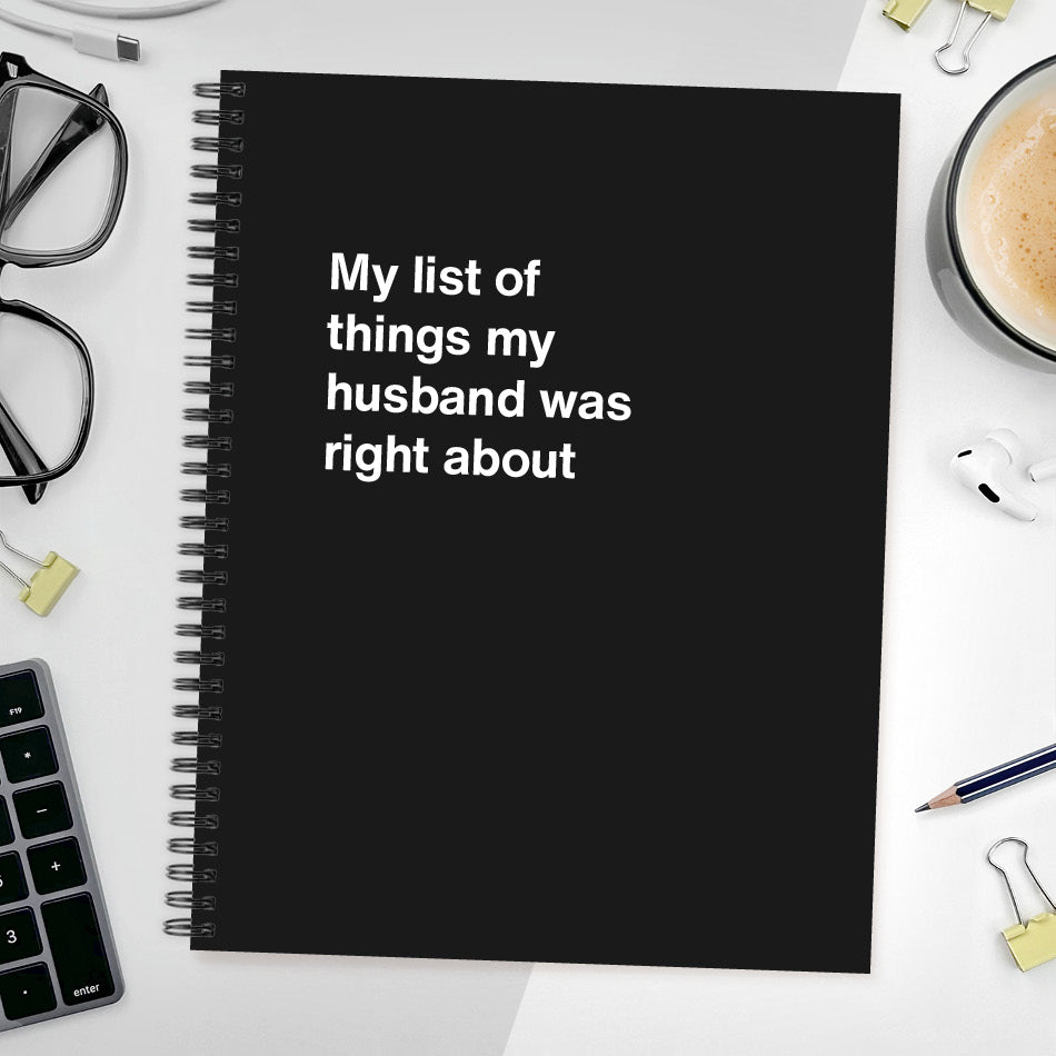 A funny notebook from WTF Notebooks® entitled "My list of things my husband was right about"