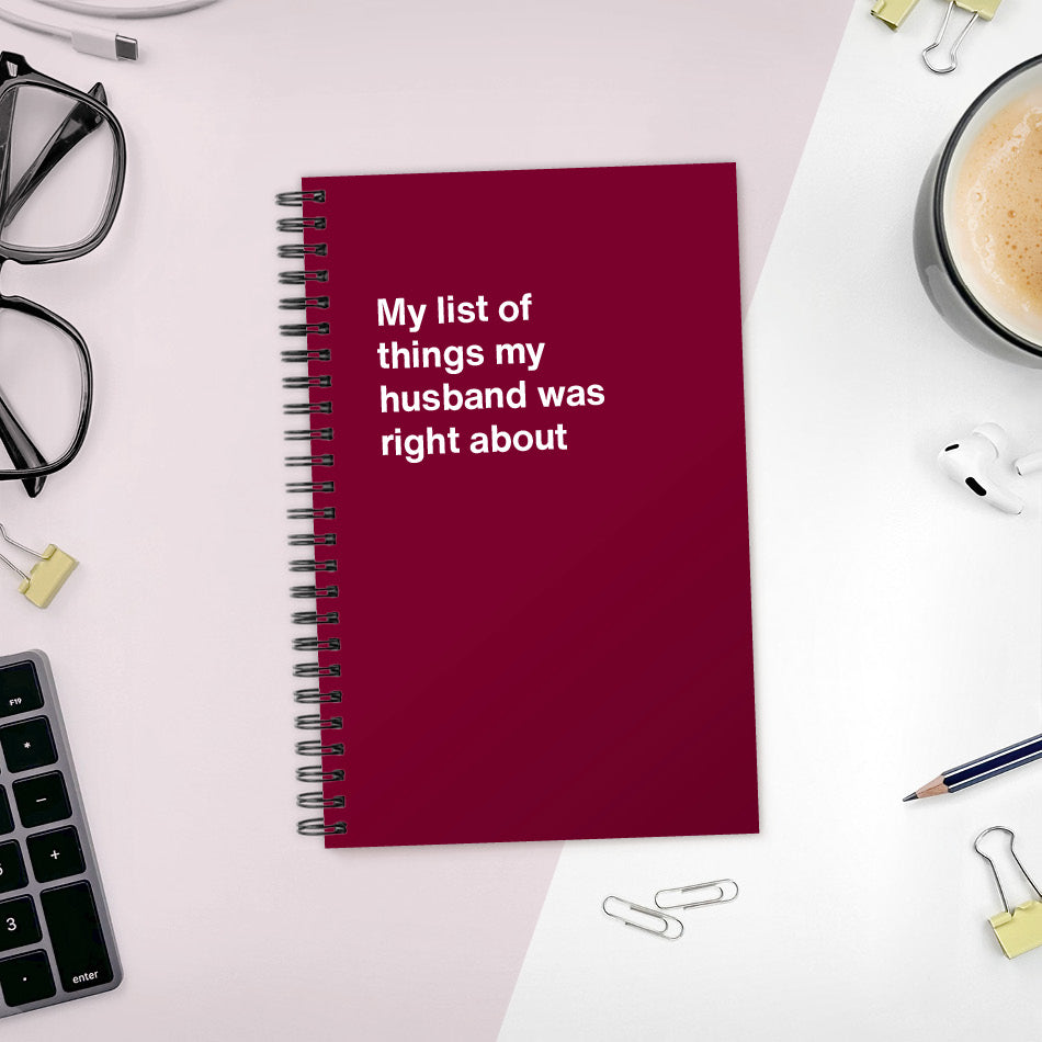 A funny notebook from WTF Notebooks® entitled "My list of things my husband was right about"