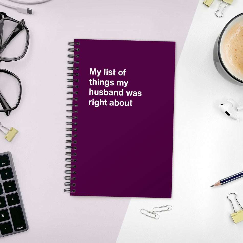 A funny notebook from WTF Notebooks® entitled "My list of things my husband was right about"