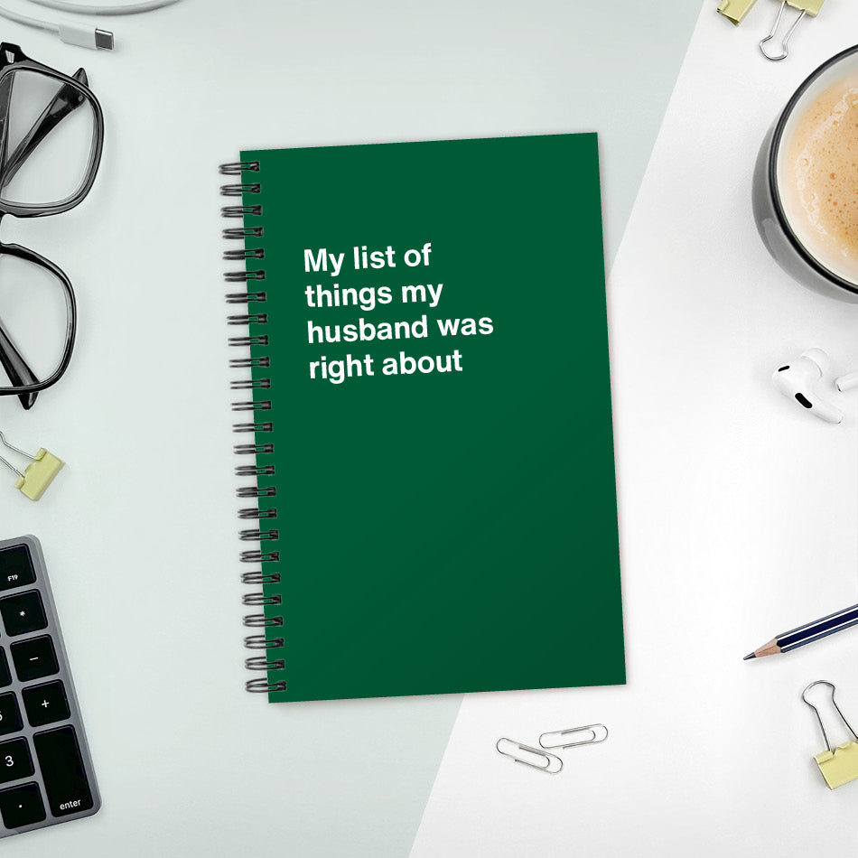 A funny notebook from WTF Notebooks® entitled "My list of things my husband was right about"