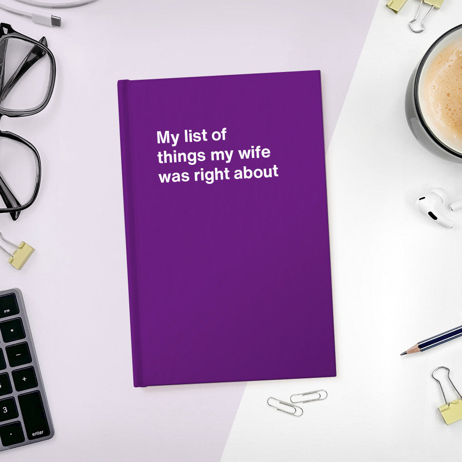 A funny notebook from WTF Notebooks® entitled "My list of things my wife was right about"