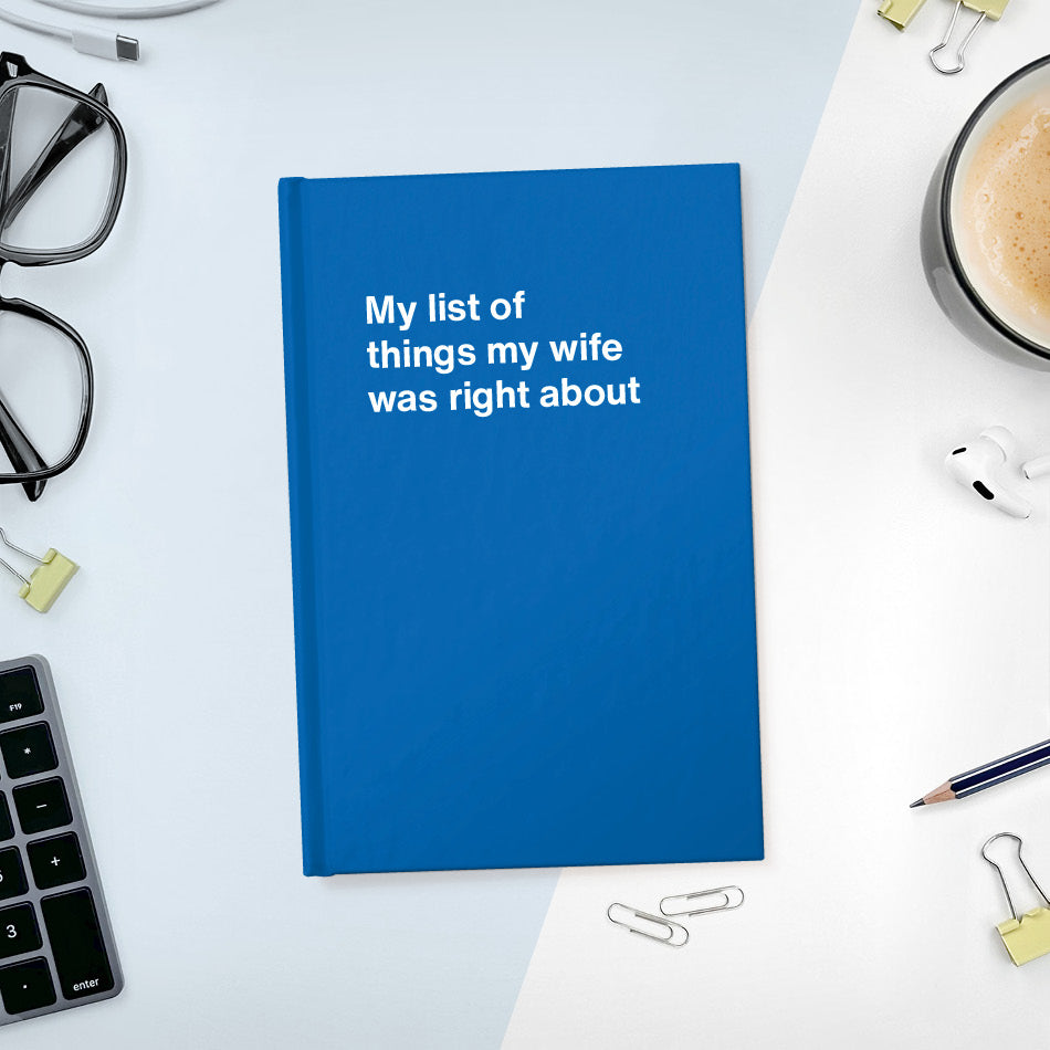A funny notebook from WTF Notebooks® entitled "My list of things my wife was right about"