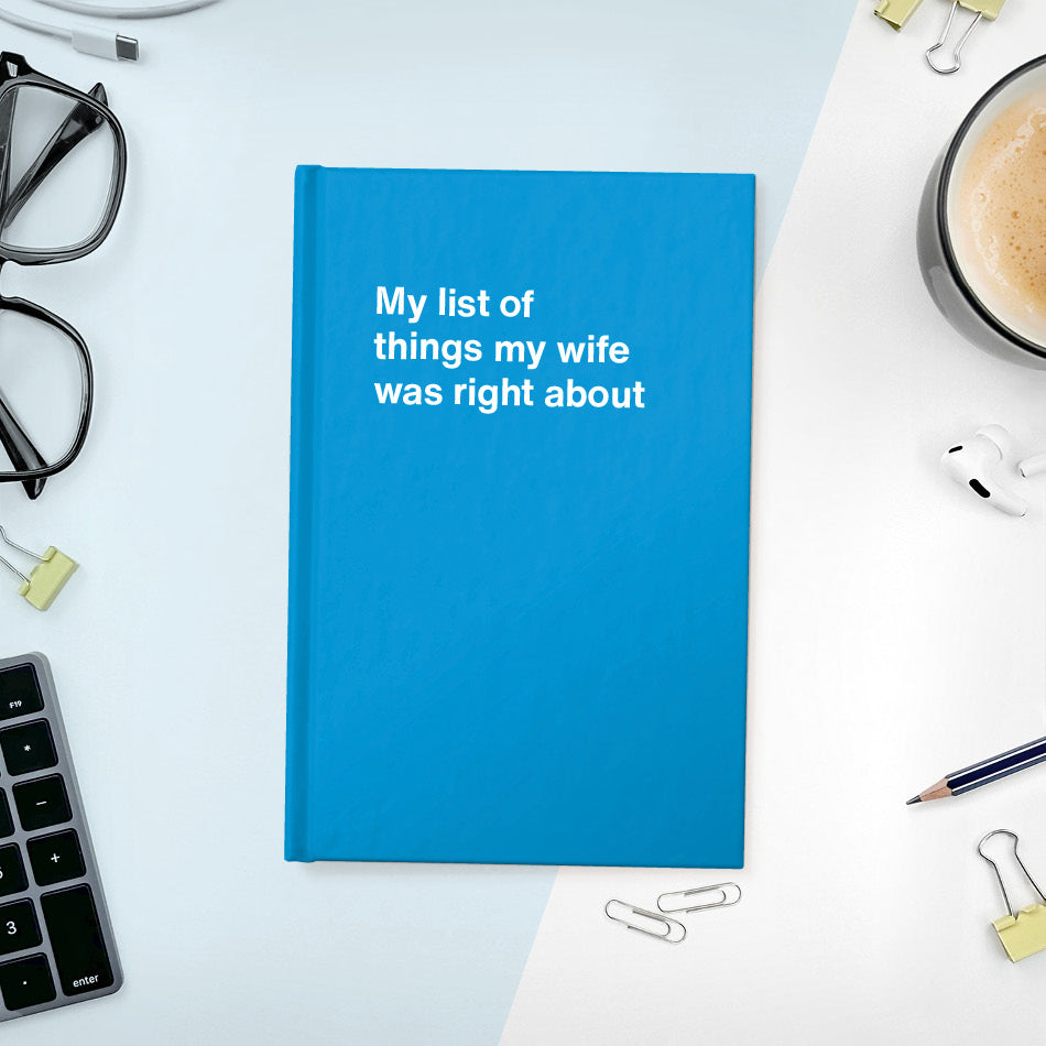 A funny notebook from WTF Notebooks® entitled "My list of things my wife was right about"