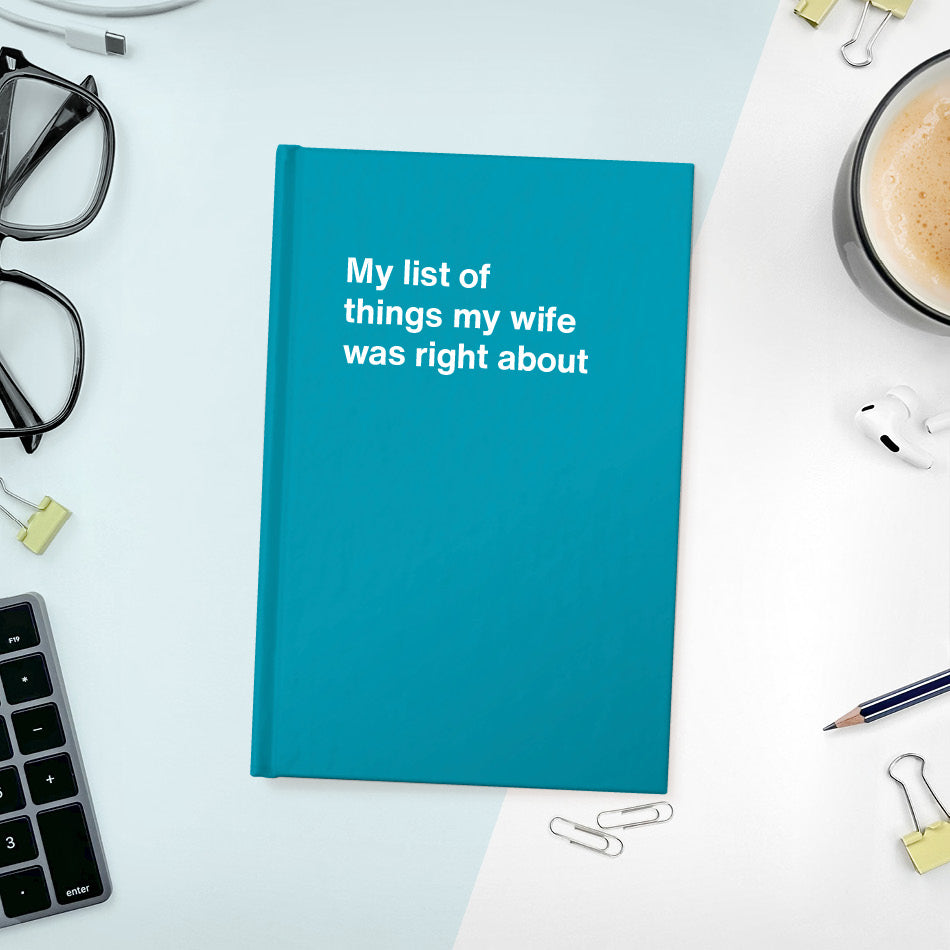 A funny notebook from WTF Notebooks® entitled "My list of things my wife was right about"