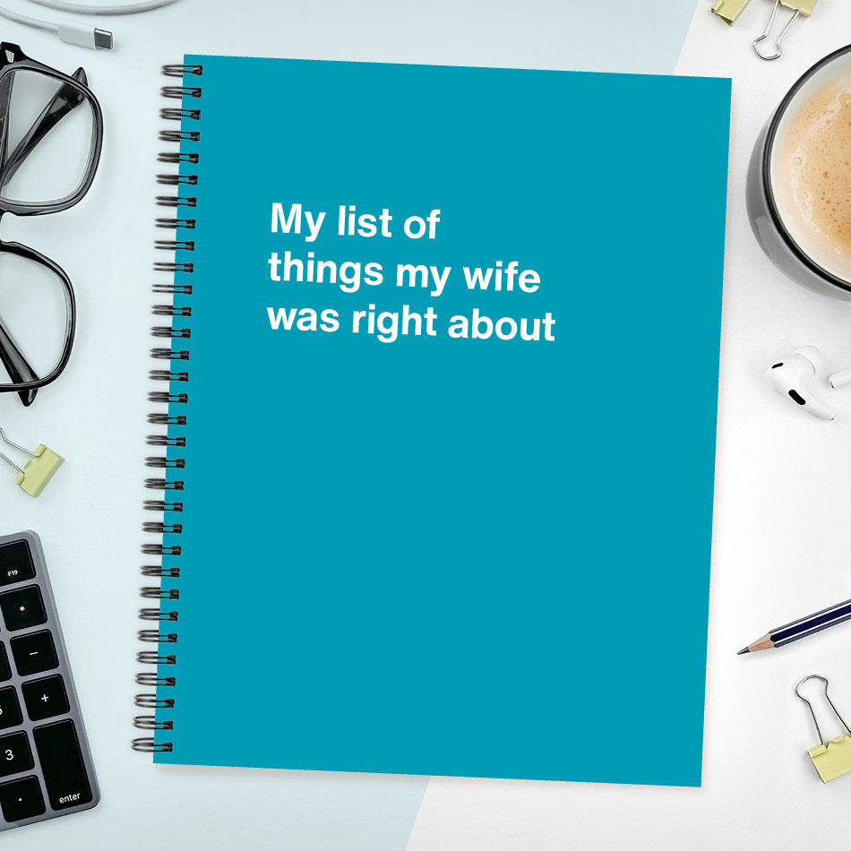 A funny notebook from WTF Notebooks® entitled "My list of things my wife was right about"