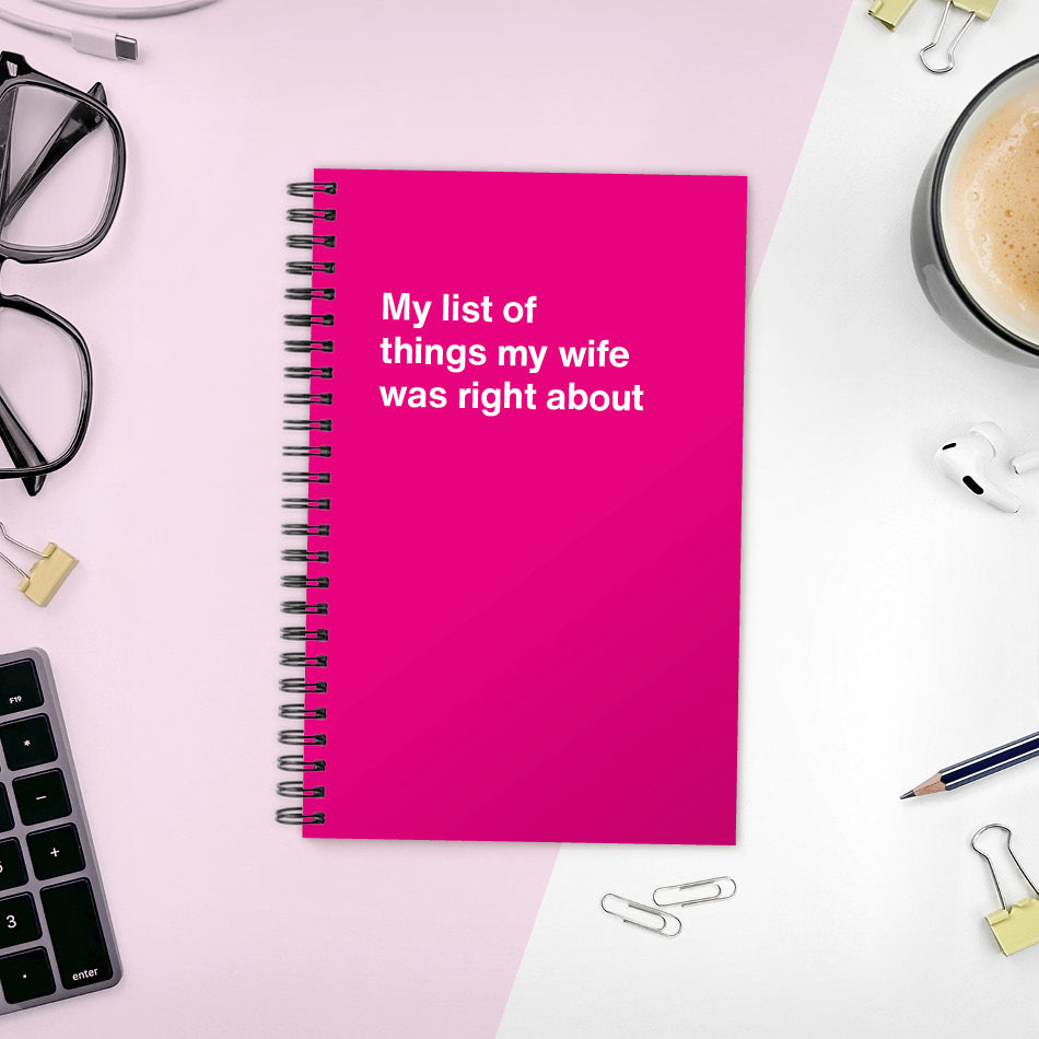 A funny notebook from WTF Notebooks® entitled "My list of things my wife was right about"