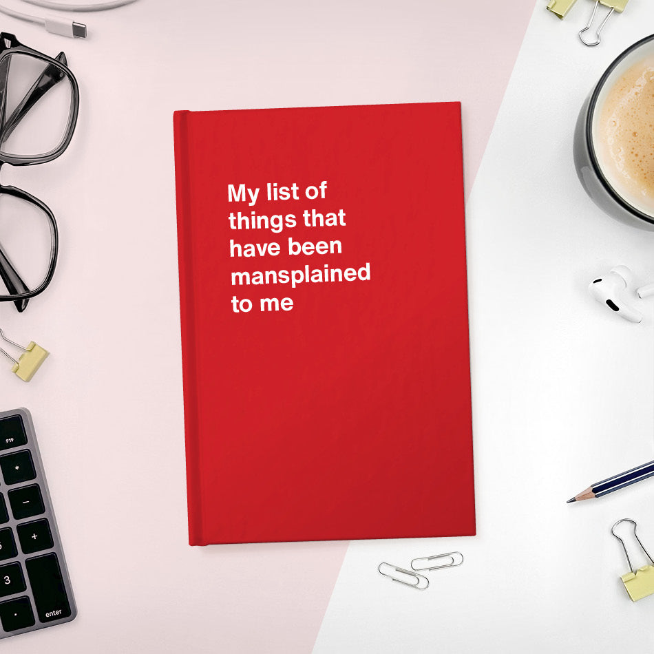 A funny notebook from WTF Notebooks® entitled "My list of things that have been mansplained to me"